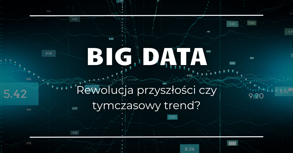Big data – rewolucja jutra czy przejściowa moda?