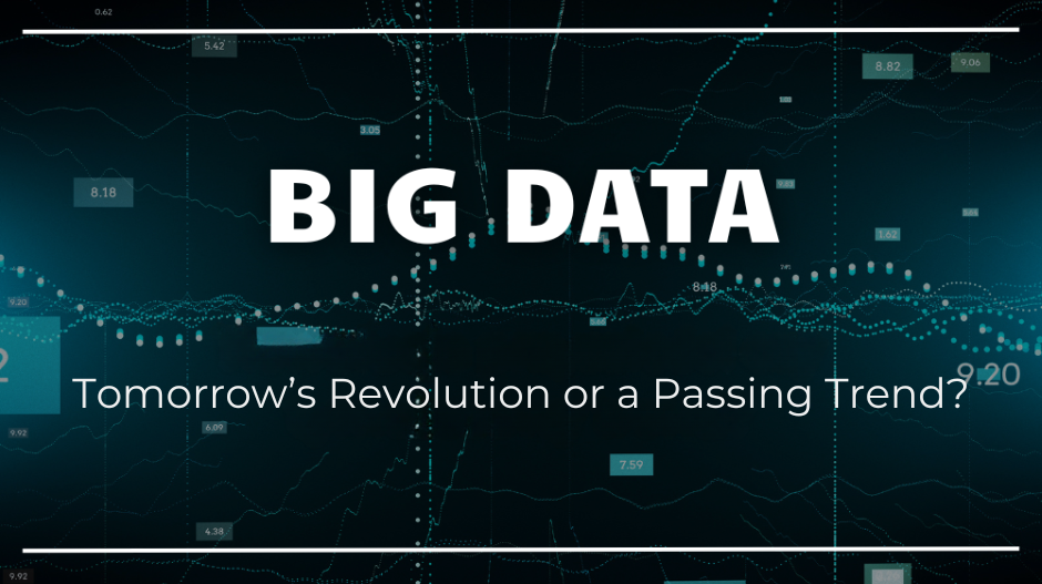Big Data – Tomorrow’s Revolution or a Passing Trend?
