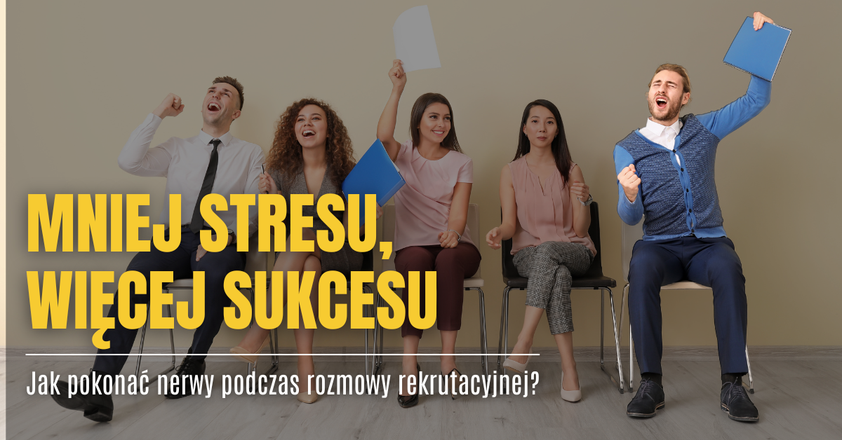 Mniej stresu, więcej sukcesu. Jak pokonać nerwy podczas rozmowy rekrutacyjnej?