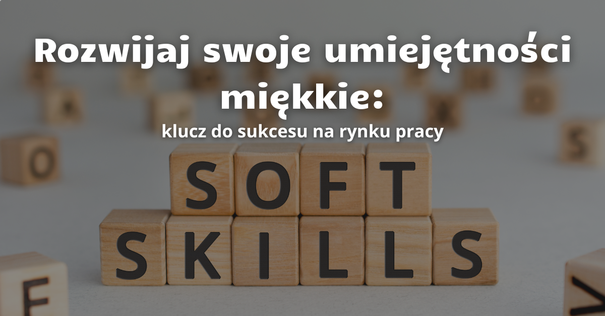 Niewidzialny kapitał. Dlaczego bez kompetencji miękkich trudno wygrać na rynku pracy?