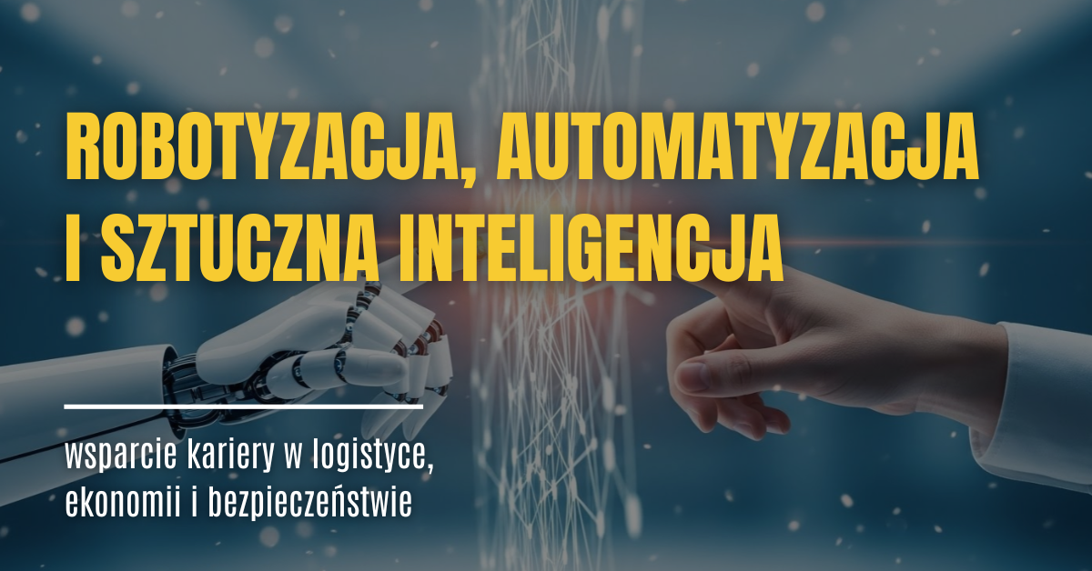AI, robotyzacja, automatyzacja – wsparcie kariery w logistyce, ekonomii i bezpieczeństwie