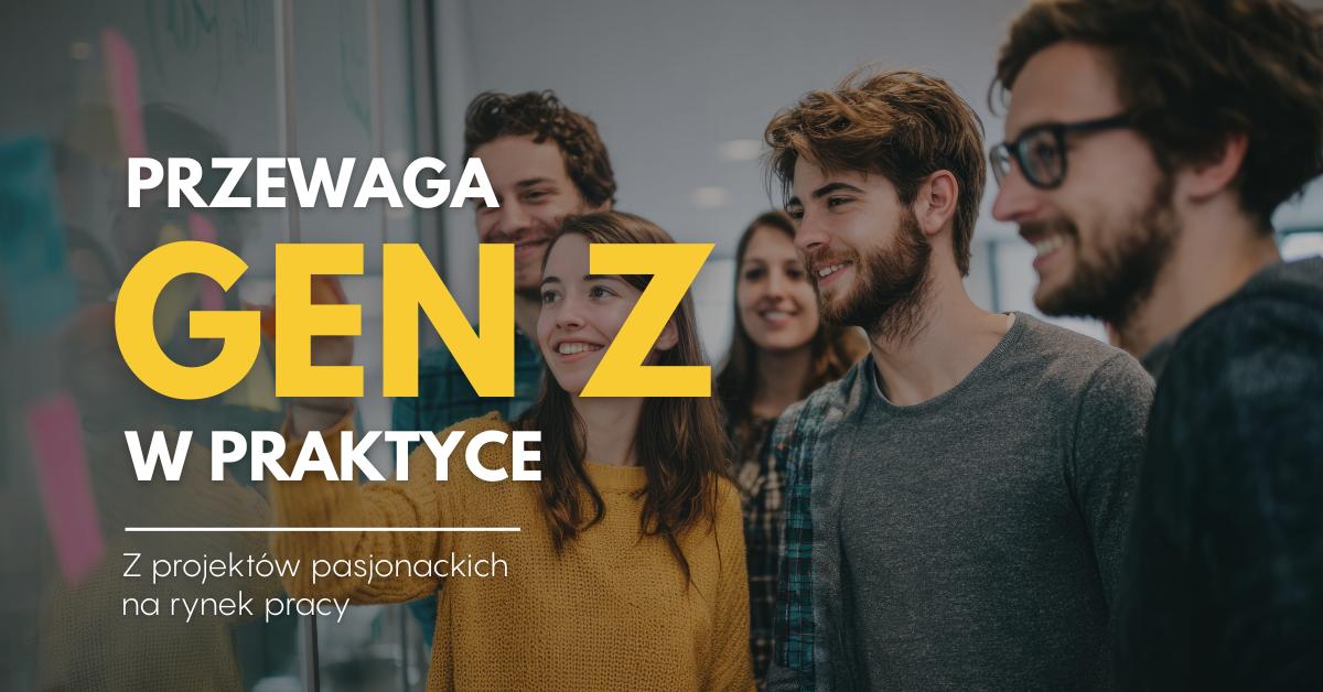 Z inicjatyw tworzonych z pasji do świata pracy – przewaga Gen Z w działaniu